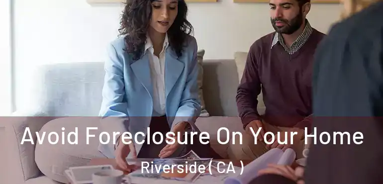 Avoid Foreclosure On Your Home Riverside ( CA )