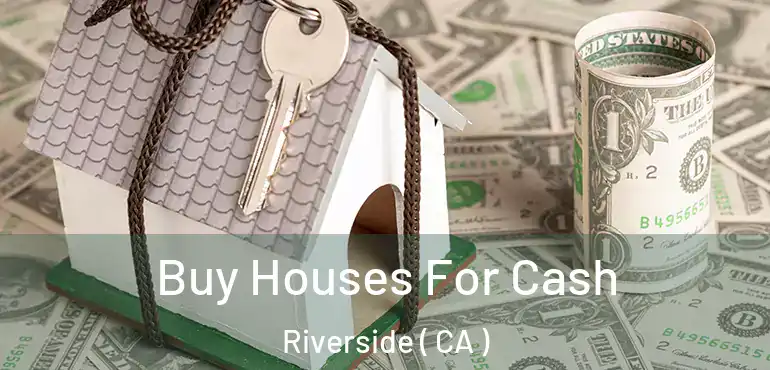  Buy Houses For Cash Riverside ( CA )