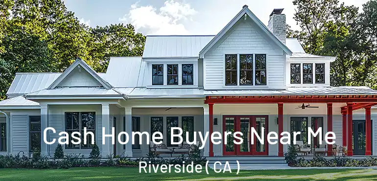  Cash Home Buyers Near Me Riverside ( CA )