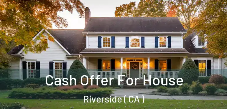  Cash Offer For House Riverside ( CA )