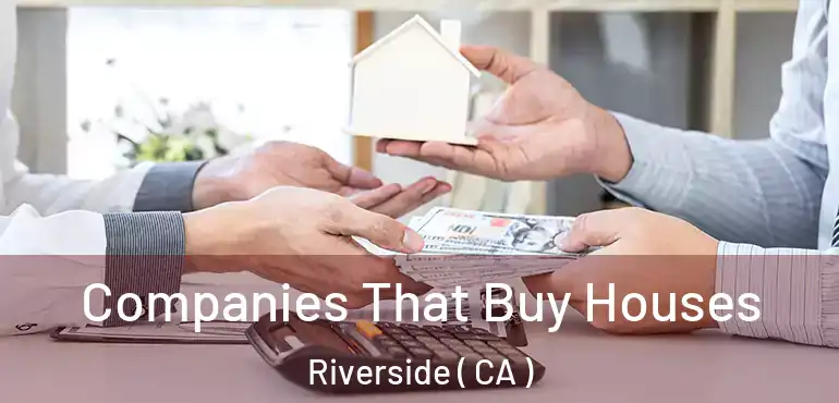  Companies That Buy Houses Riverside ( CA )