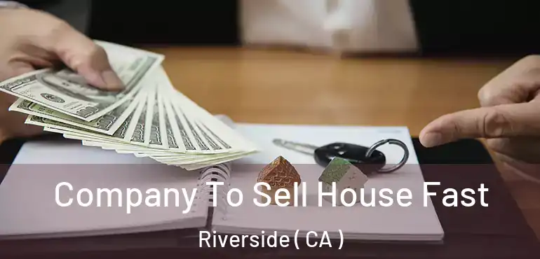 Company To Sell House Fast Riverside ( CA )