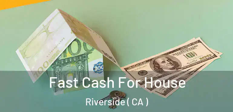  Fast Cash For House Riverside ( CA )