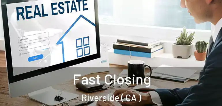  Fast Closing Riverside ( CA )