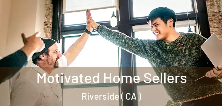  Motivated Home Sellers Riverside ( CA )