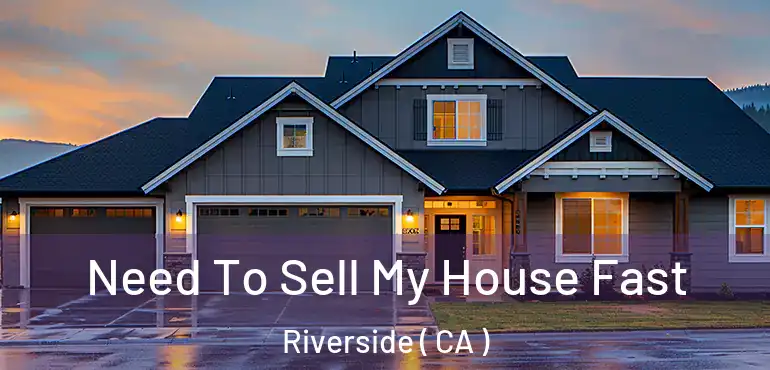  Need To Sell My House Fast Riverside ( CA )