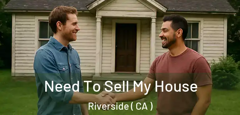  Need To Sell My House Riverside ( CA )