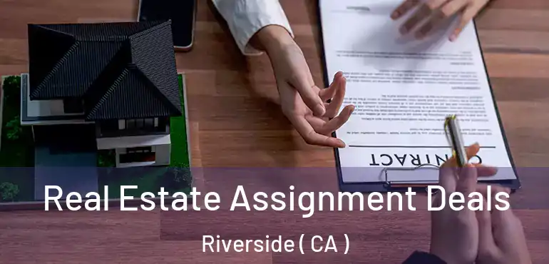  Real Estate Assignment Deals Riverside ( CA )