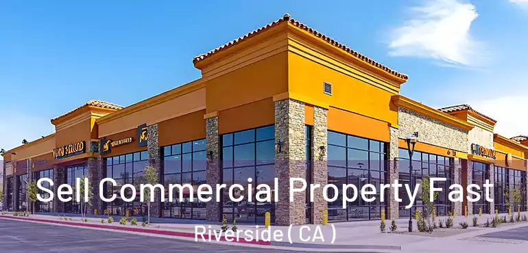 Sell Commercial Property Fast Riverside ( CA )