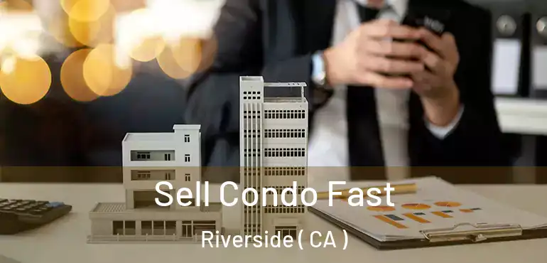  Sell Condo Fast Riverside ( CA )