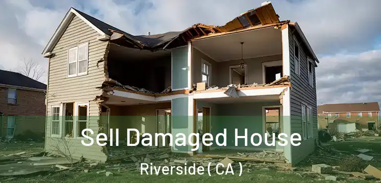  Sell Damaged House Riverside ( CA )
