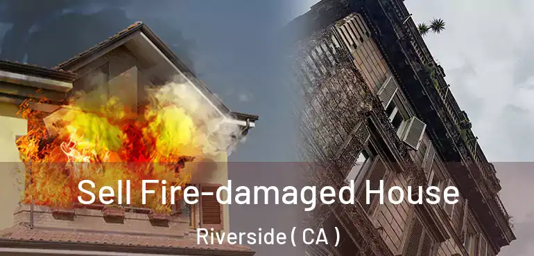  Sell Fire-damaged House Riverside ( CA )