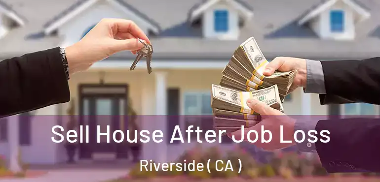  Sell House After Job Loss Riverside ( CA )