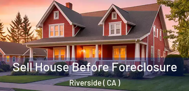  Sell House Before Foreclosure Riverside ( CA )