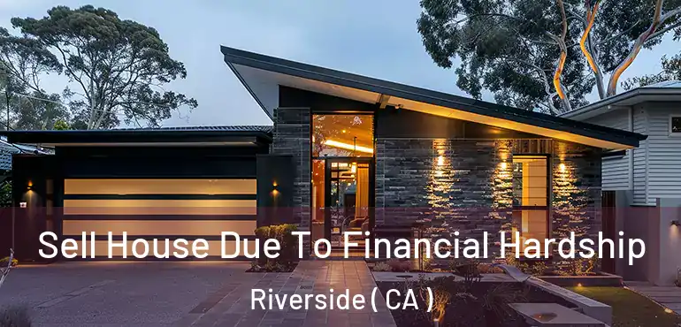  Sell House Due To Financial Hardship Riverside ( CA )