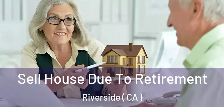  Sell House Due To Retirement Riverside ( CA )