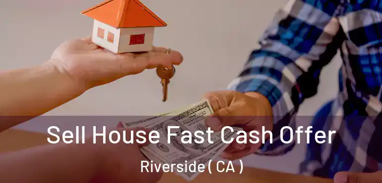  Sell House Fast Cash Offer Riverside ( CA )