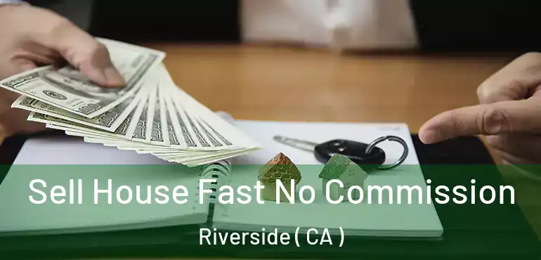  Sell House Fast No Commission Riverside ( CA )