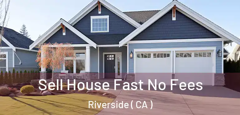  Sell House Fast No Fees Riverside ( CA )