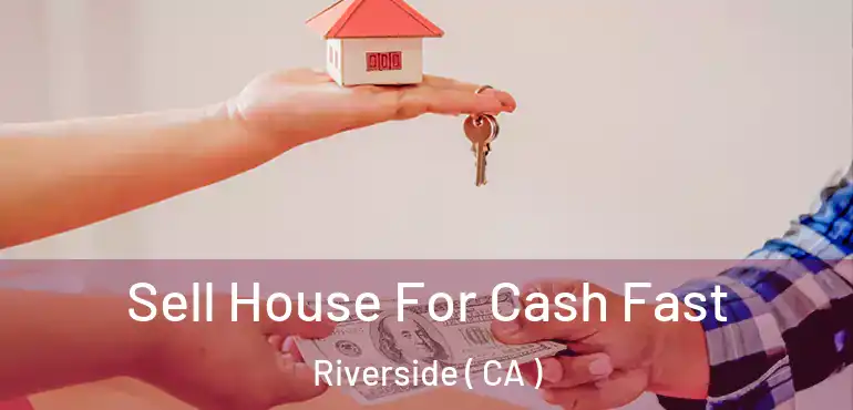  Sell House For Cash Fast Riverside ( CA )