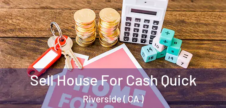  Sell House For Cash Quick Riverside ( CA )