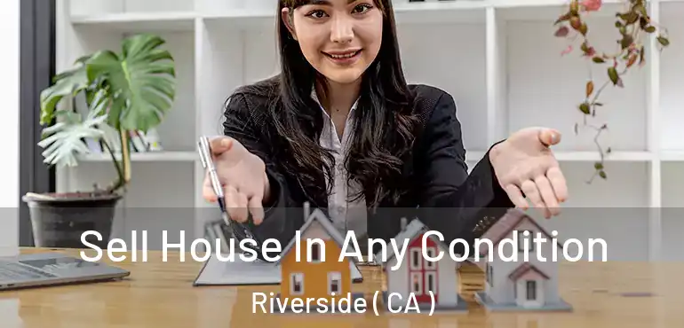  Sell House In Any Condition Riverside ( CA )