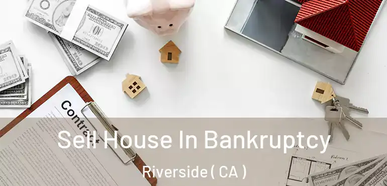  Sell House In Bankruptcy Riverside ( CA )