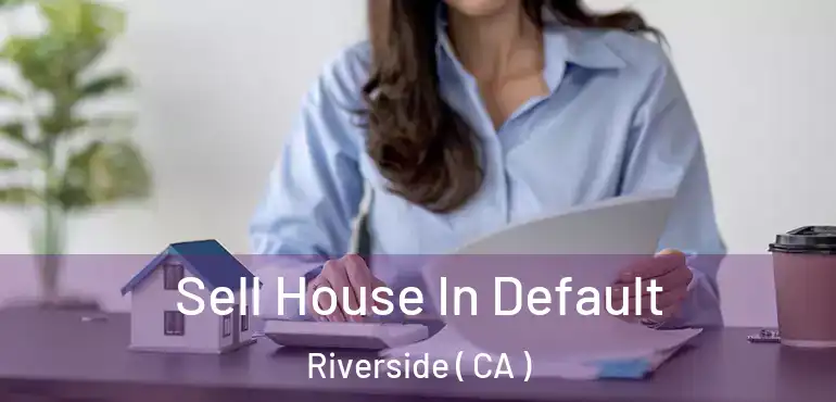 Sell House In Default Riverside ( CA )