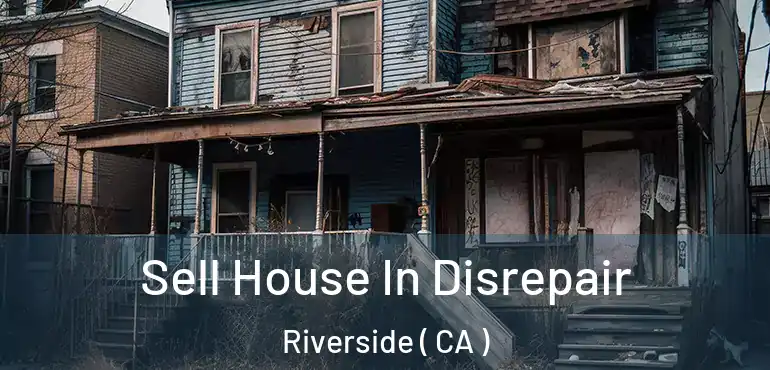  Sell House In Disrepair Riverside ( CA )