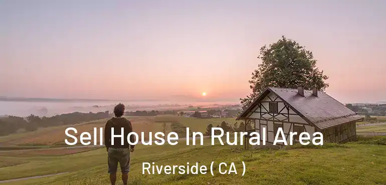  Sell House In Rural Area Riverside ( CA )