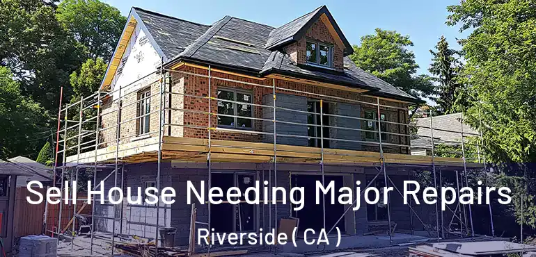  Sell House Needing Major Repairs Riverside ( CA )