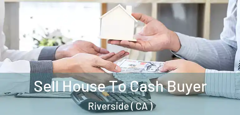  Sell House To Cash Buyer Riverside ( CA )
