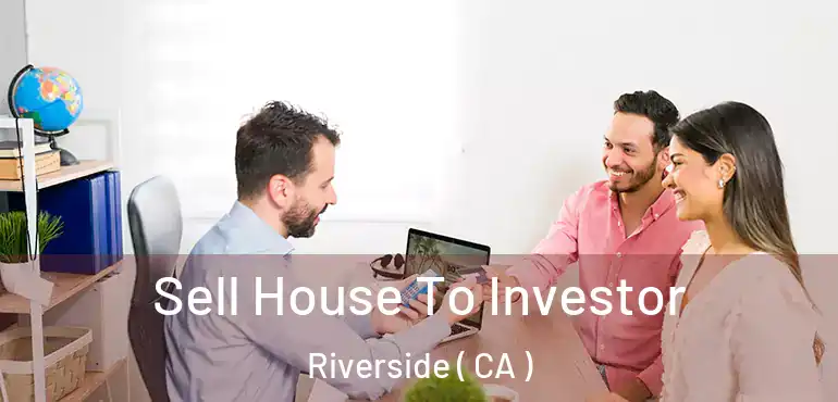  Sell House To Investor Riverside ( CA )