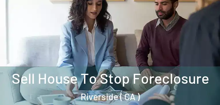  Sell House To Stop Foreclosure Riverside ( CA )
