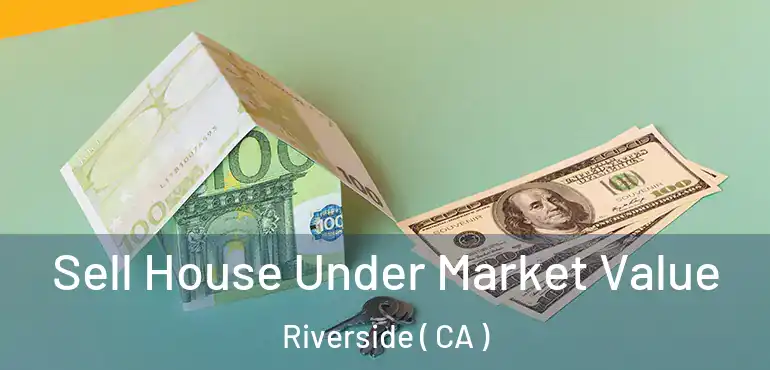  Sell House Under Market Value Riverside ( CA )