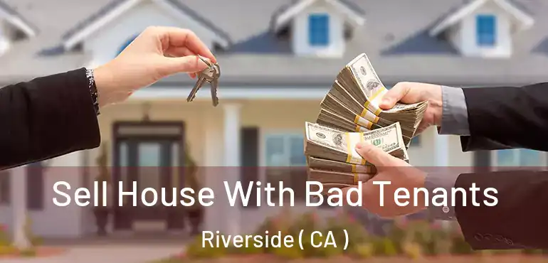  Sell House With Bad Tenants Riverside ( CA )