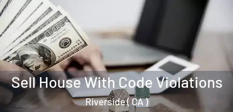  Sell House With Code Violations Riverside ( CA )