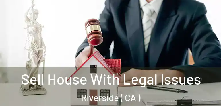  Sell House With Legal Issues Riverside ( CA )