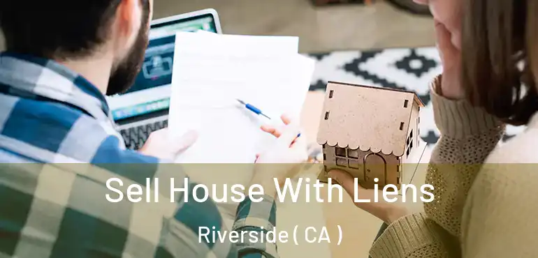  Sell House With Liens Riverside ( CA )