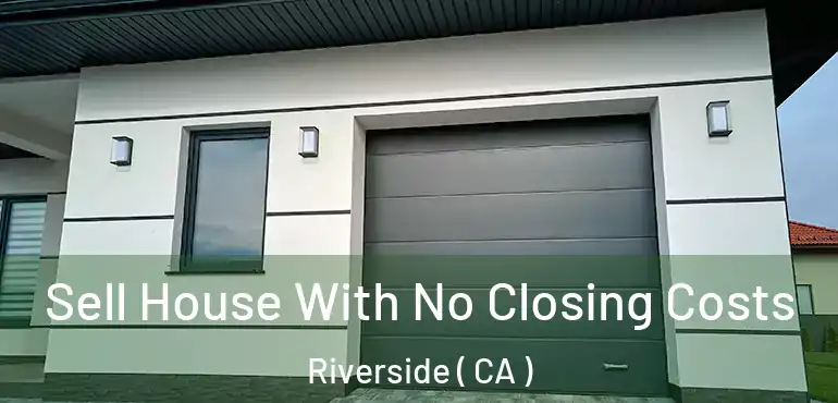  Sell House With No Closing Costs Riverside ( CA )