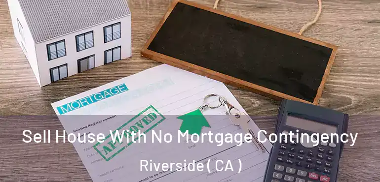  Sell House With No Mortgage Contingency Riverside ( CA )