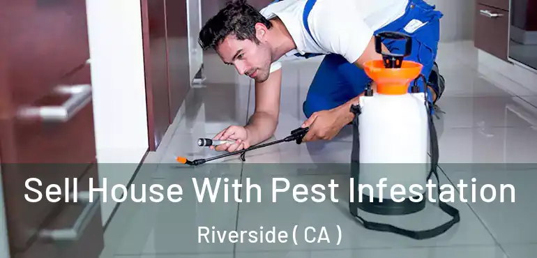  Sell House With Pest Infestation Riverside ( CA )