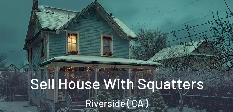  Sell House With Squatters Riverside ( CA )