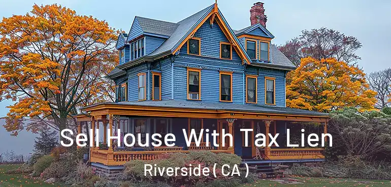  Sell House With Tax Lien Riverside ( CA )
