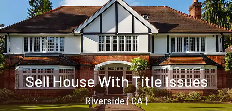  Sell House With Title Issues Riverside ( CA )