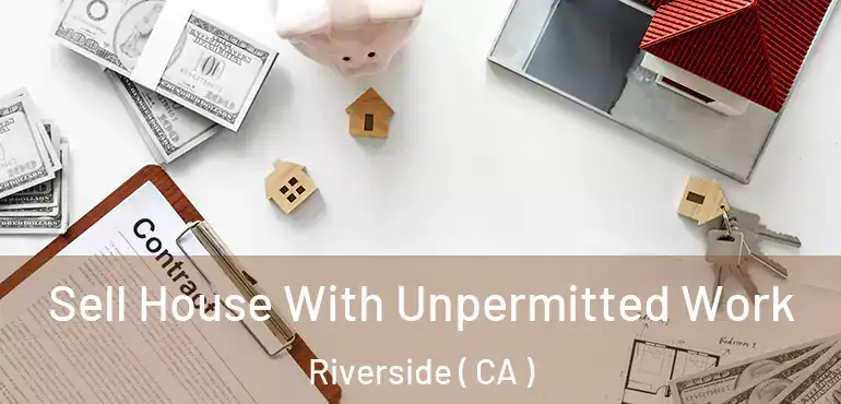  Sell House With Unpermitted Work Riverside ( CA )