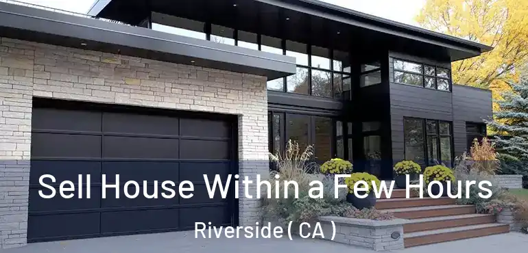  Sell House Within a Few Hours Riverside ( CA )