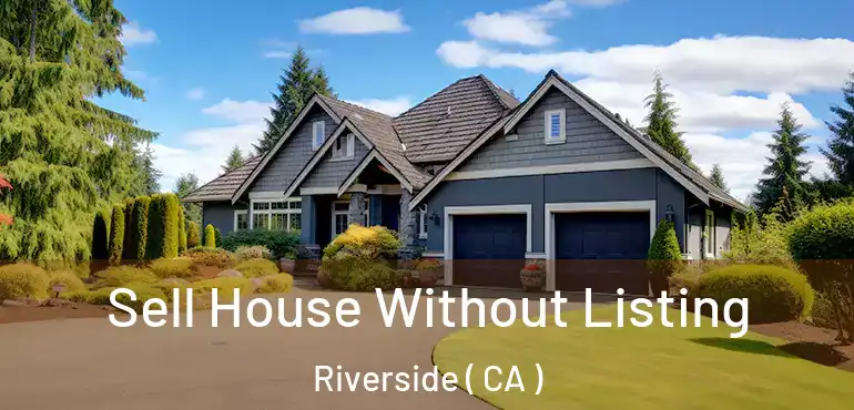  Sell House Without Listing Riverside ( CA )