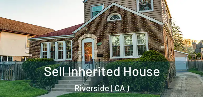  Sell Inherited House Riverside ( CA )