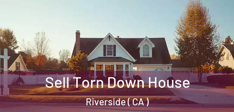  Sell Torn Down House Riverside ( CA )